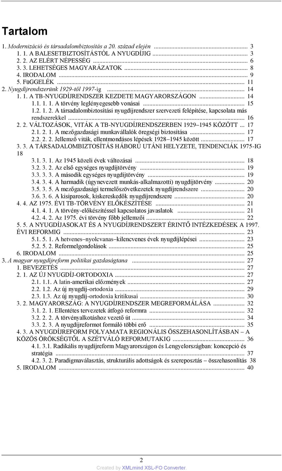 .. 16 2. 2. VÁLTOZÁSOK, VITÁK A TB-NYUGDÍJRENDSZERBEN 1929 1945 KÖZÖTT... 17 2.1. 2. 1. A mezőgazdasági munkavállalók öregségi biztosítása... 17 2.2. 2. 2. Jellemző viták, ellentmondásos lépések 1928 1945 között.