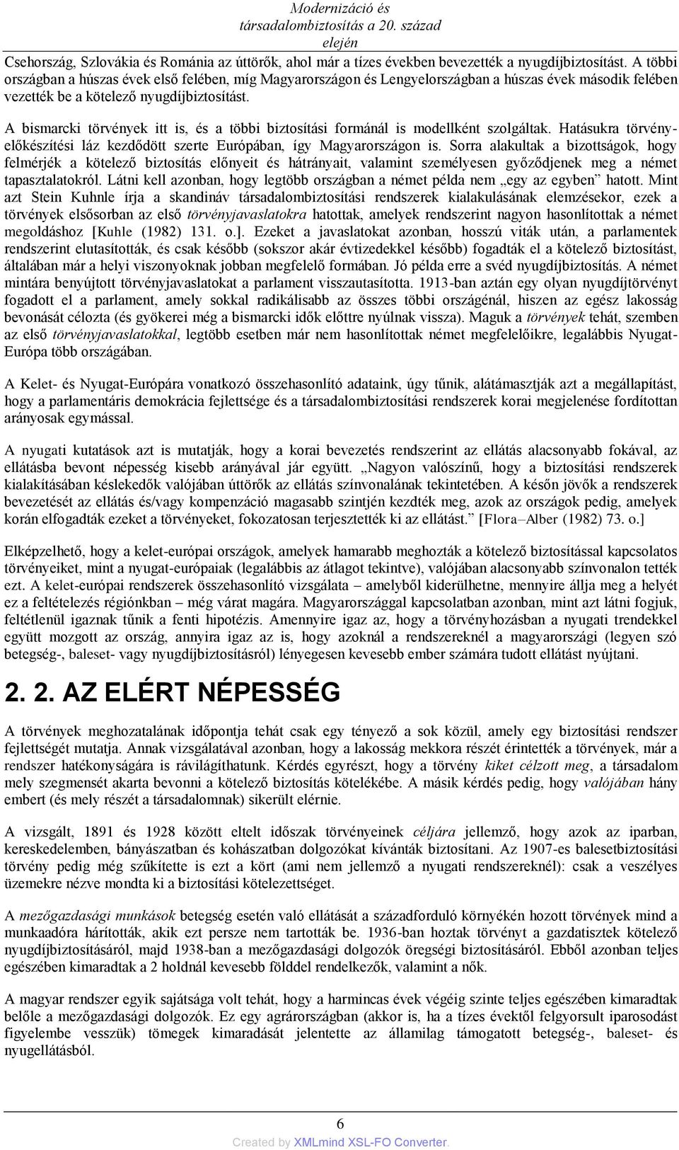 A bismarcki törvények itt is, és a többi biztosítási formánál is modellként szolgáltak. Hatásukra törvényelőkészítési láz kezdődött szerte Európában, így Magyarországon is.