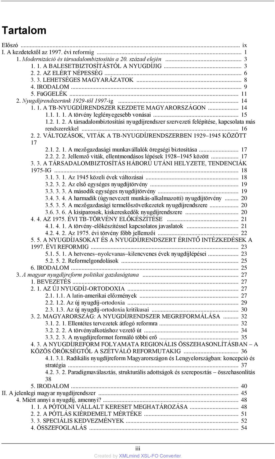 .. 15 1.2. 1. 2. A társadalombiztosítási nyugdíjrendszer szervezeti felépítése, kapcsolata más rendszerekkel... 16 2. 2. VÁLTOZÁSOK, VITÁK A TB-NYUGDÍJRENDSZERBEN 1929 1945 KÖZÖTT 17 2.1. 2. 1. A mezőgazdasági munkavállalók öregségi biztosítása.