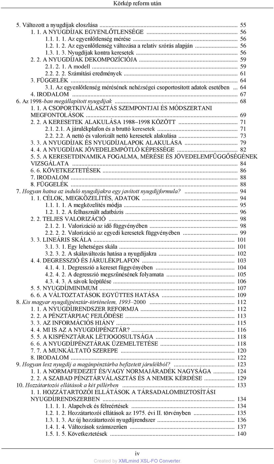 .. 61 3. FÜGGELÉK... 64 3.1. Az egyenlőtlenség mérésének nehézségei csoportosított adatok esetében... 64 4. IRODALOM... 67 6. Az 1998-ban megállapított nyugdíjak... 68 1. 1. A CSOPORTKIVÁLASZTÁS SZEMPONTJAI ÉS MÓDSZERTANI MEGFONTOLÁSOK.