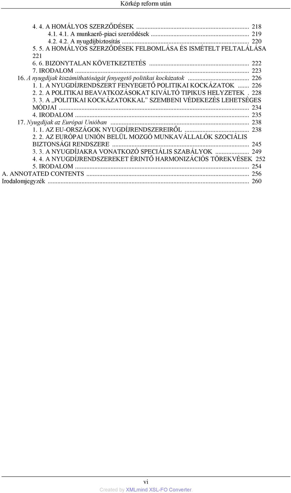 .. 226 2. 2. A POLITIKAI BEAVATKOZÁSOKAT KIVÁLTÓ TIPIKUS HELYZETEK. 228 3. 3. A POLITIKAI KOCKÁZATOKKAL SZEMBENI VÉDEKEZÉS LEHETSÉGES MÓDJAI... 234 4. IRODALOM... 235 17. Nyugdíjak az Európai Unióban.