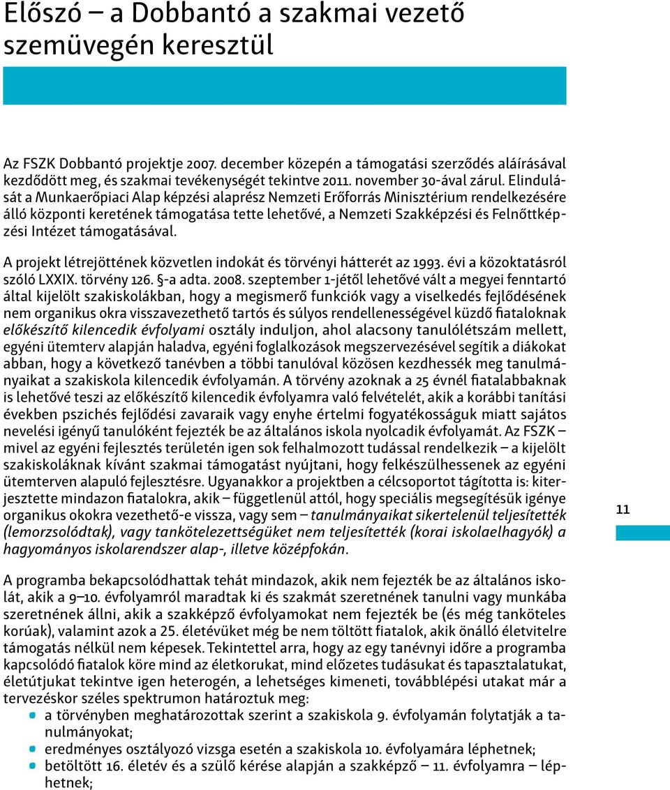 Elindulását a Munkaerőpiaci Alap képzési alaprész Nemzeti Erőforrás Minisztérium rendelkezésére álló központi keretének támogatása tette lehetővé, a Nemzeti Szakképzési és Felnőttképzési Intézet