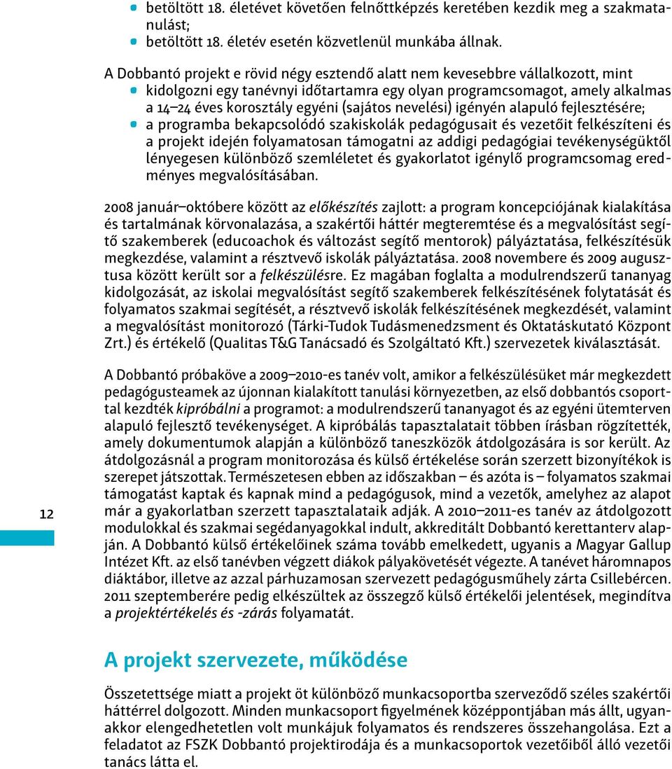 nevelési) igényén alapuló fejlesztésére; a programba bekapcsolódó szakiskolák pedagógusait és vezetőit felkészíteni és a projekt idején folyamatosan támogatni az addigi pedagógiai tevékenységüktől