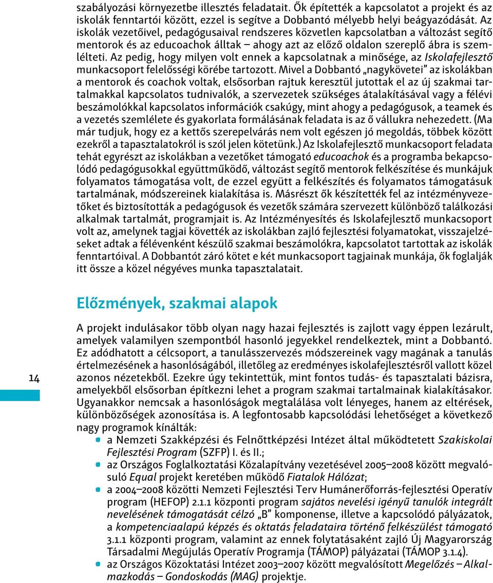 Az pedig, hogy milyen volt ennek a kapcsolatnak a minősége, az Iskolafejlesztő munkacsoport felelősségi körébe tartozott.