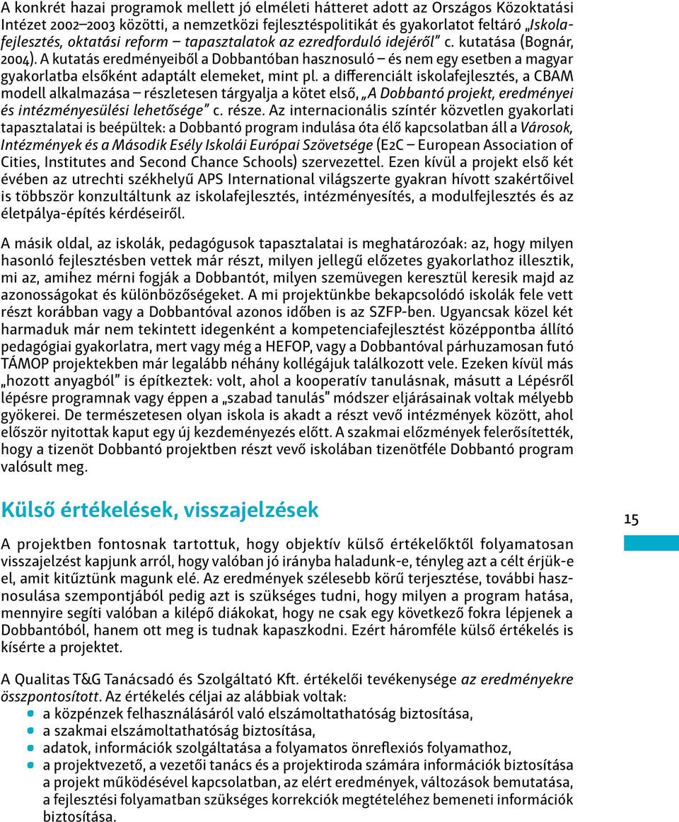 a differenciált iskolafejlesztés, a CBAM modell alkalmazása részletesen tárgyalja a kötet első, A Dobbantó projekt, eredményei és intézményesülési lehetősége c. része.