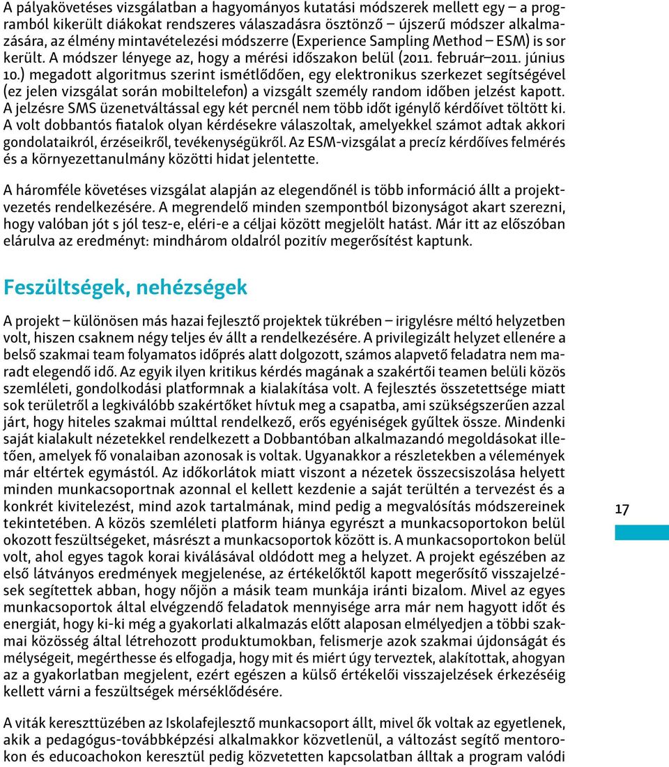 ) megadott algoritmus szerint ismétlődően, egy elektronikus szerkezet segítségével (ez jelen vizsgálat során mobiltelefon) a vizsgált személy random időben jelzést kapott.