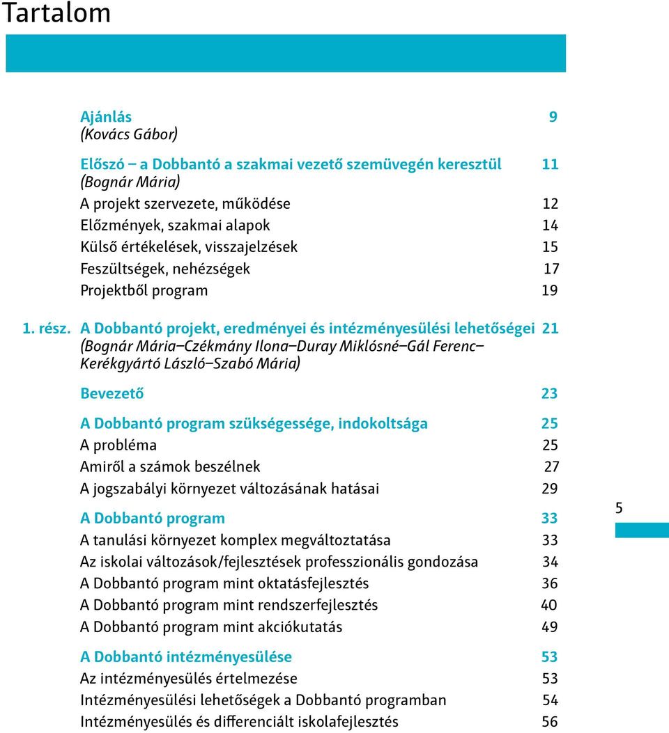 A Dobbantó projekt, eredményei és intézményesülési lehetőségei 21 (Bognár Mária Czékmány Ilona Duray Miklósné Gál Ferenc Kerékgyártó László Szabó Mária) Bevezető 23 A Dobbantó program szükségessége,