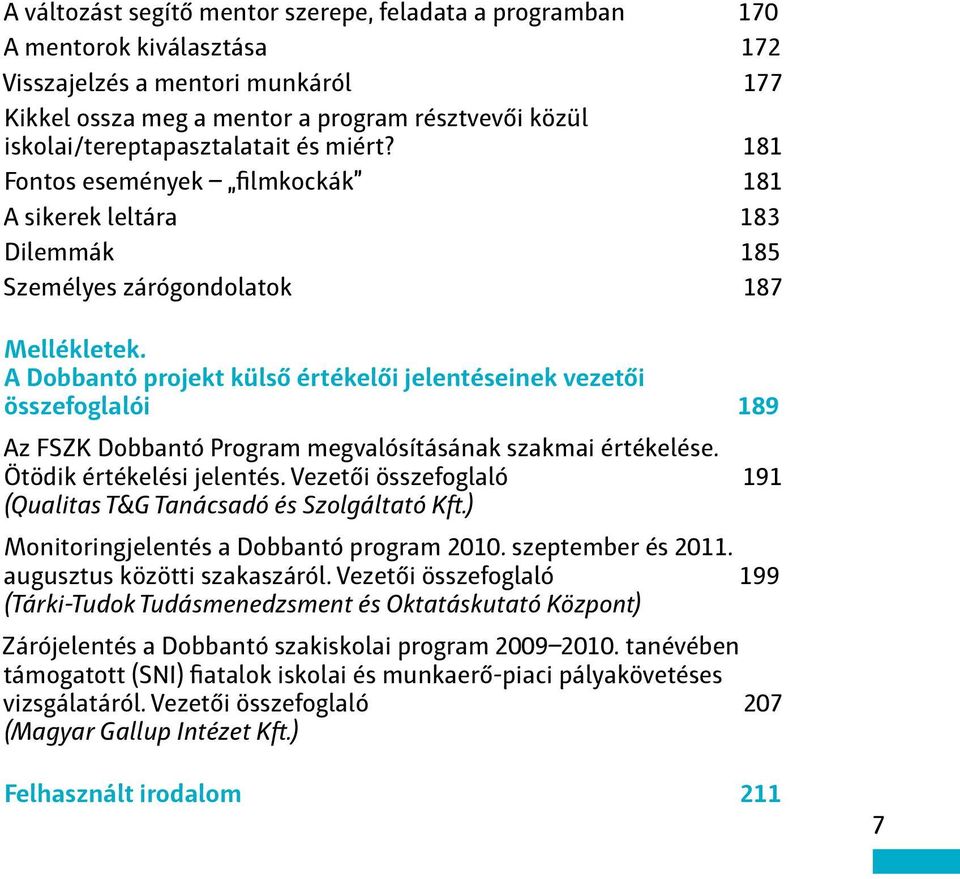 A Dobbantó projekt külső értékelői jelentéseinek vezetői összefoglalói 189 Az FSZK Dobbantó Program megvalósításának szakmai értékelése. Ötödik értékelési jelentés.