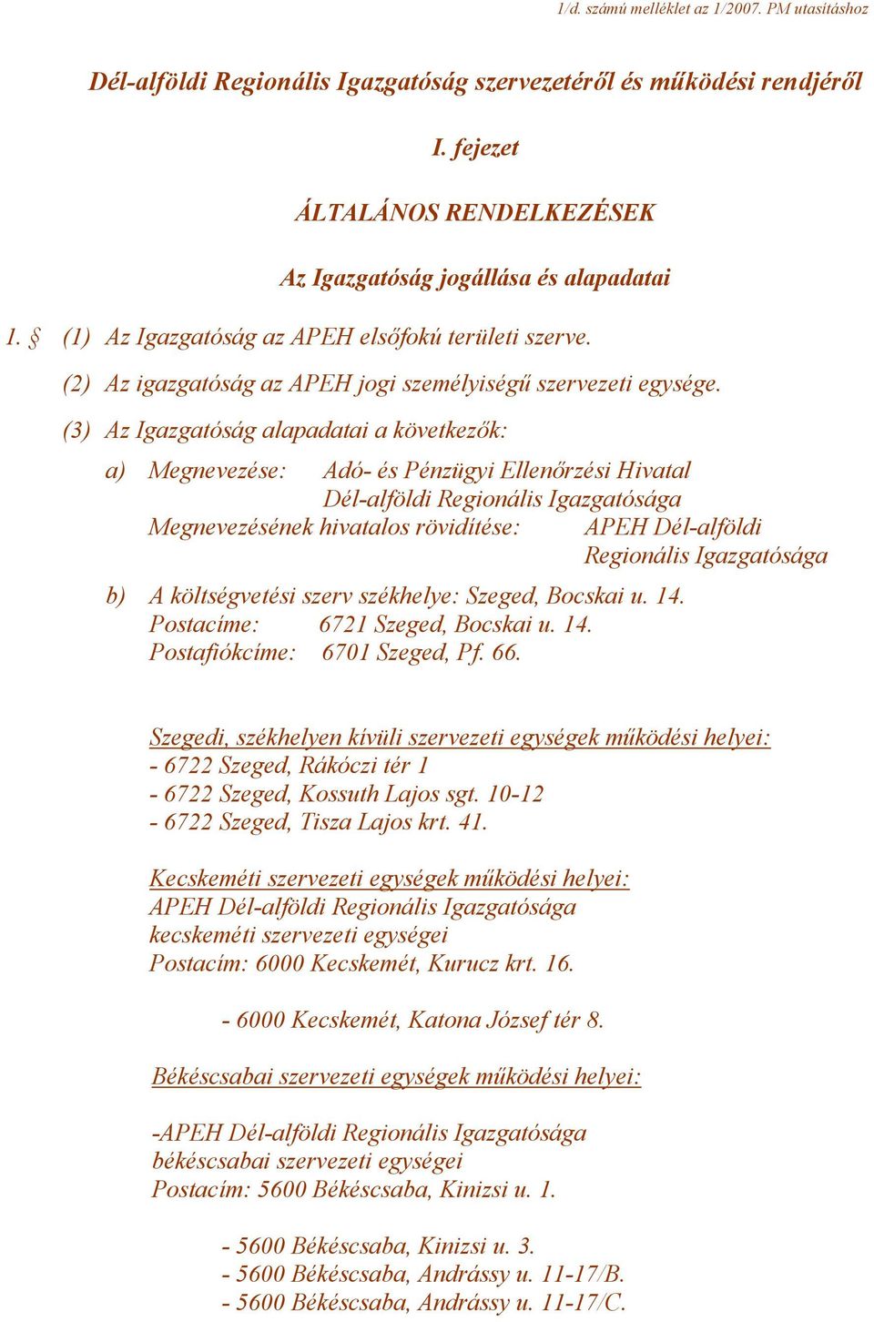 (3) Az Igazgatóság alapadatai a következők: a) Megnevezése: Adó- és Pénzügyi Ellenőrzési Hivatal Dél-alföldi Regionális Igazgatósága Megnevezésének hivatalos rövidítése: APEH Dél-alföldi Regionális