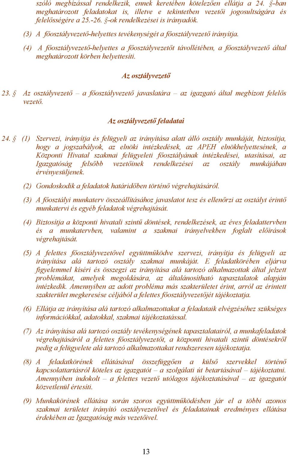 (4) A főosztályvezető-helyettes a főosztályvezetőt távollétében, a főosztályvezető által meghatározott körben helyettesíti. Az osztályvezető 23.