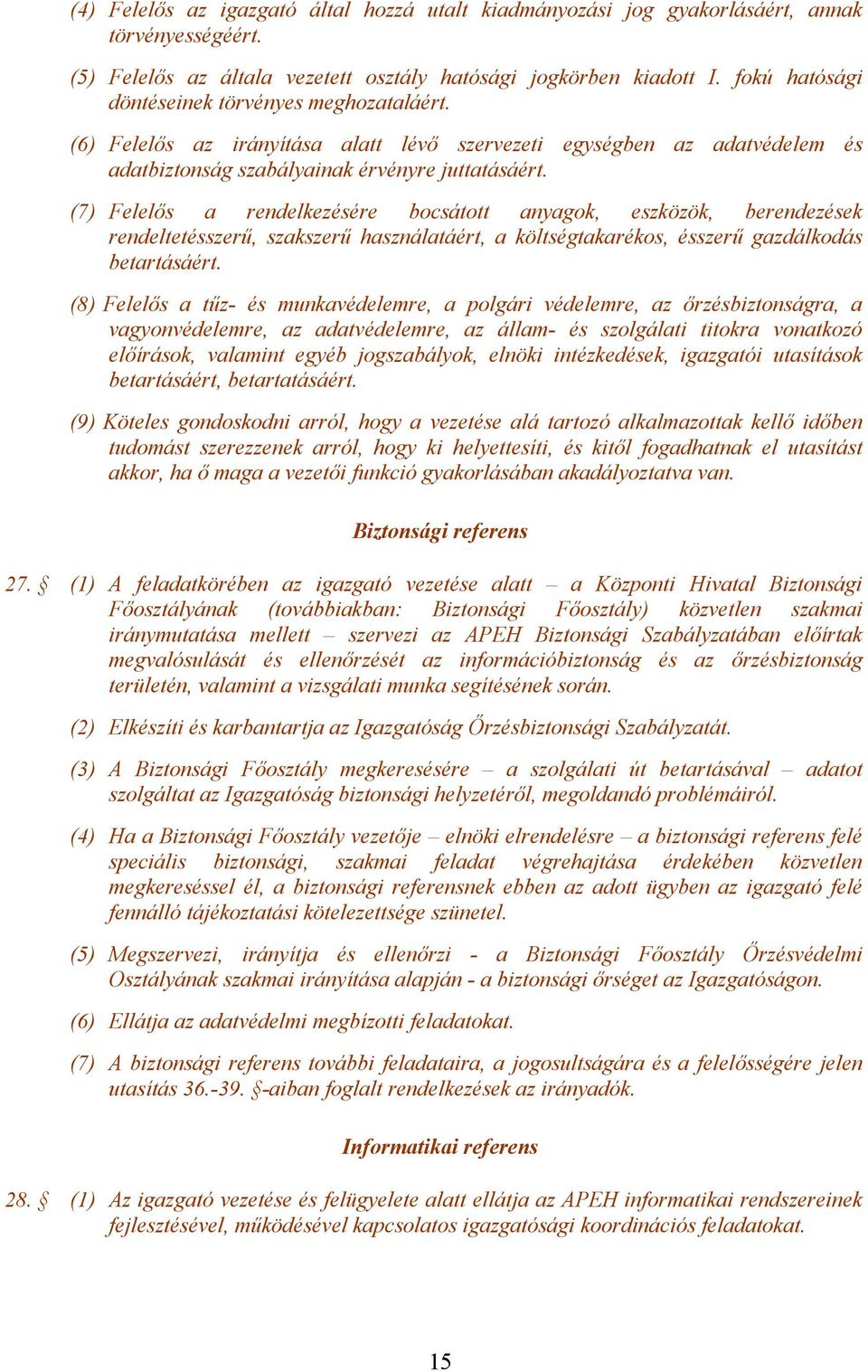 (7) Felelős a rendelkezésére bocsátott anyagok, eszközök, berendezések rendeltetésszerű, szakszerű használatáért, a költségtakarékos, ésszerű gazdálkodás betartásáért.