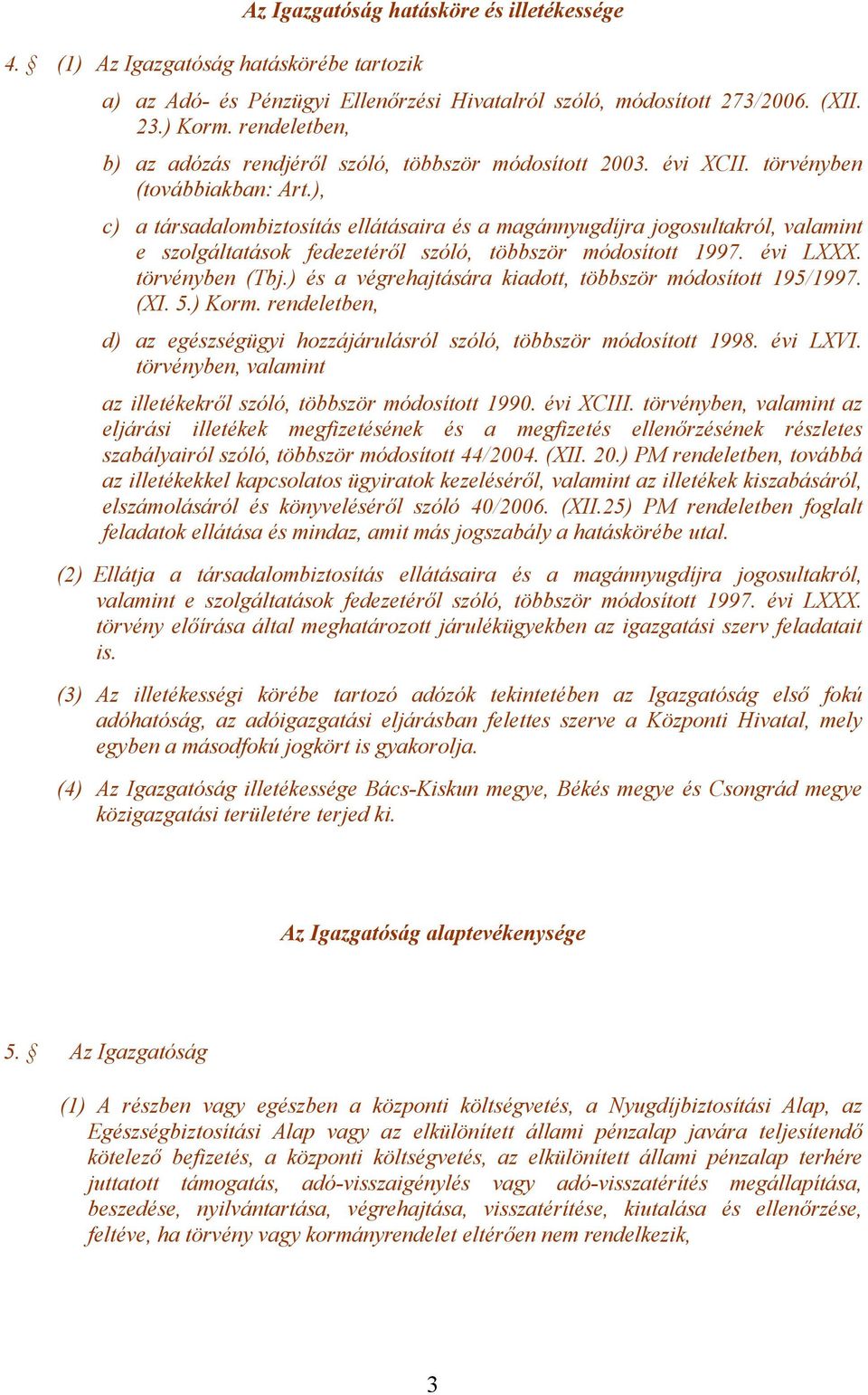 ), c) a társadalombiztosítás ellátásaira és a magánnyugdíjra jogosultakról, valamint e szolgáltatások fedezetéről szóló, többször módosított 1997. évi LXXX. törvényben (Tbj.