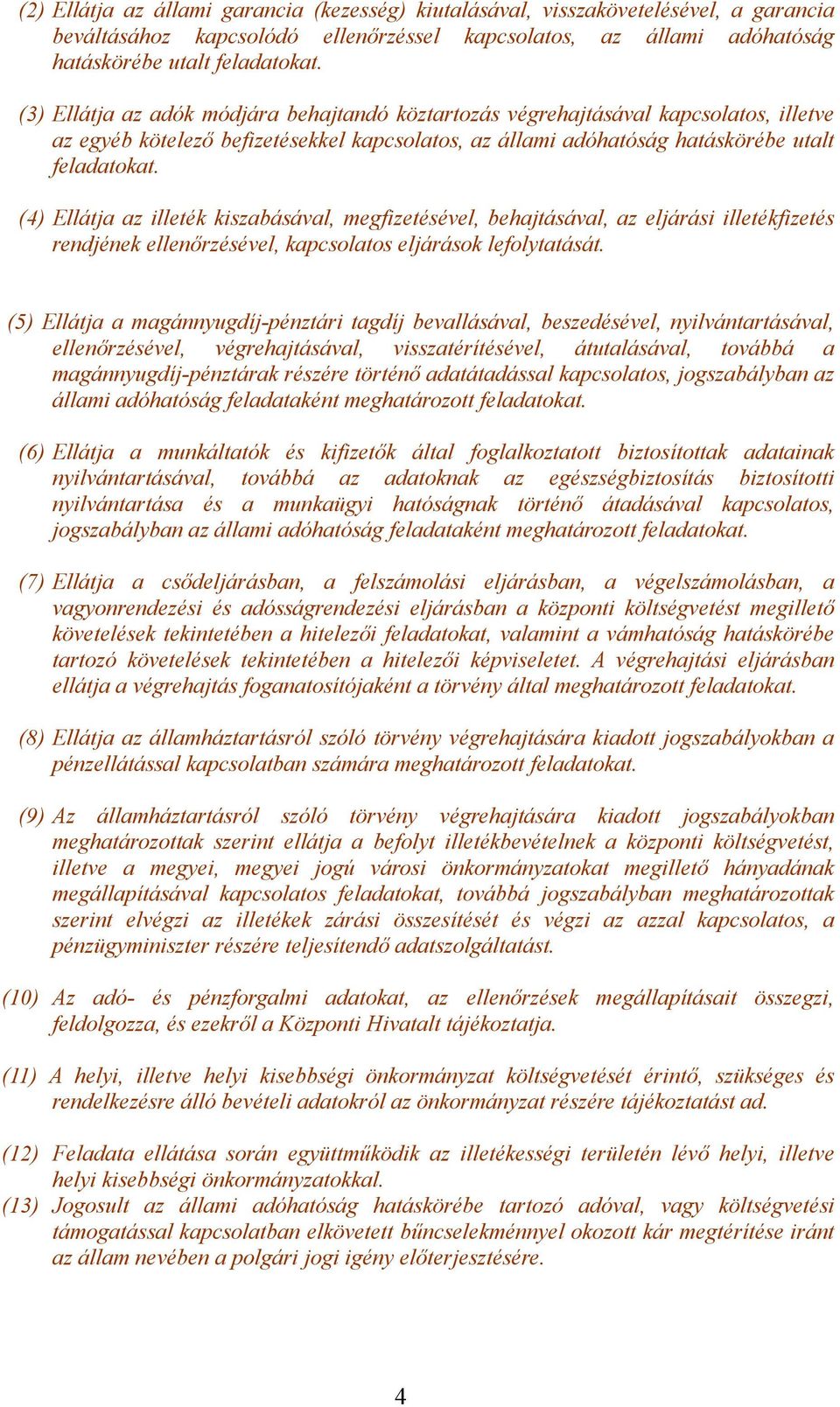 (4) Ellátja az illeték kiszabásával, megfizetésével, behajtásával, az eljárási illetékfizetés rendjének ellenőrzésével, kapcsolatos eljárások lefolytatását.