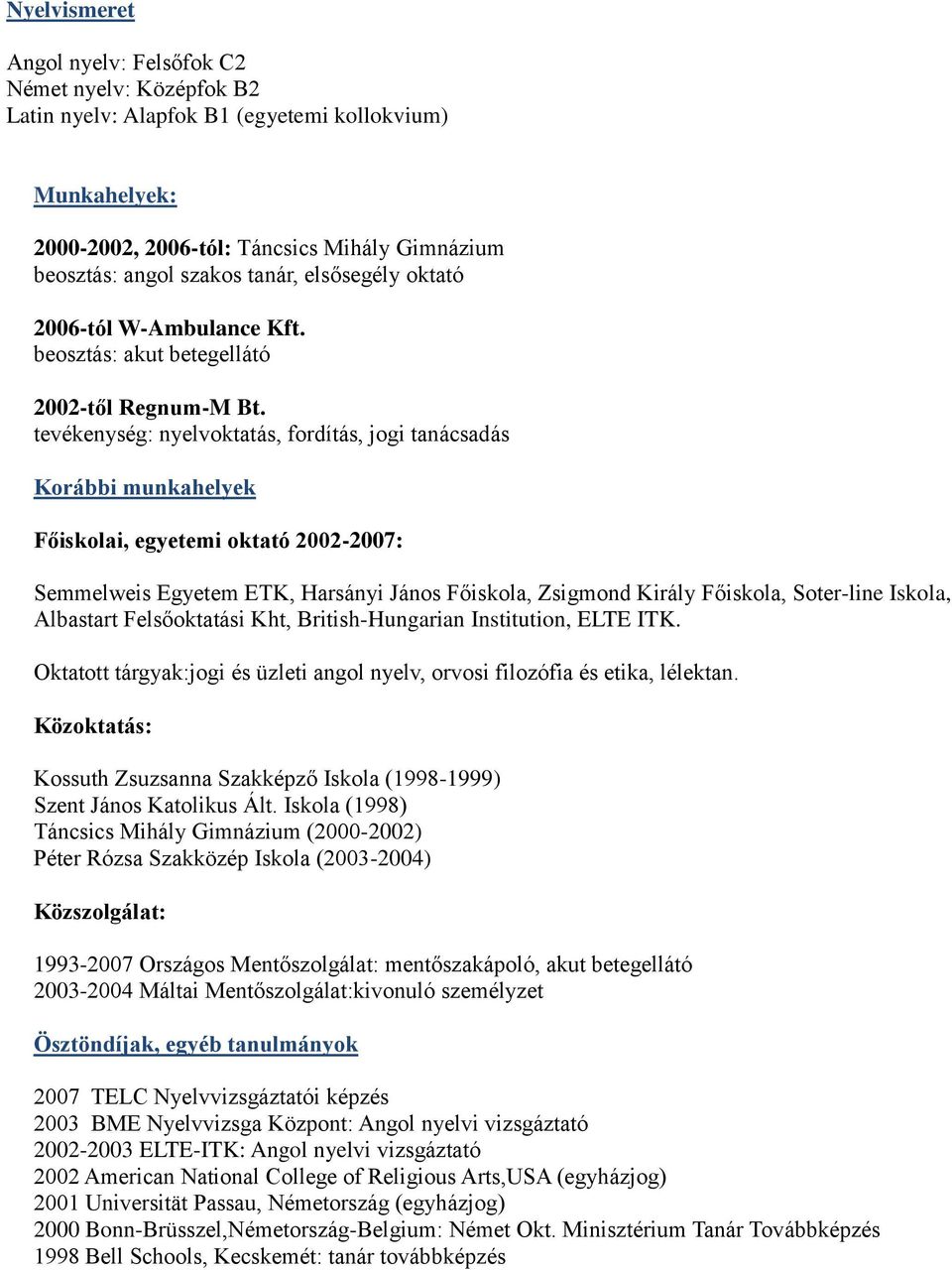 tevékenység: nyelvoktatás, fordítás, jogi tanácsadás Korábbi munkahelyek Főiskolai, egyetemi oktató 2002-2007: Semmelweis Egyetem ETK, Harsányi János Főiskola, Zsigmond Király Főiskola, Soter-line