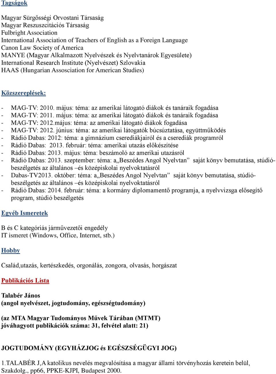 2010. május: téma: az amerikai látogató diákok és tanáraik fogadása - MAG-TV: 2011. május: téma: az amerikai látogató diákok és tanáraik fogadása - MAG-TV: 2012.