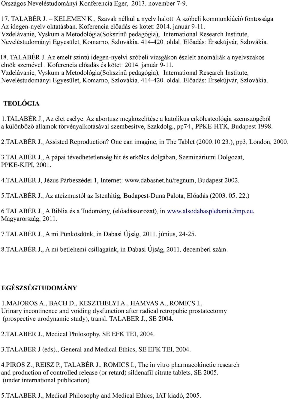 Előadás: Érsekújvár, Szlovákia. 18. TALABÉR J. Az emelt szintű idegen-nyelvi szóbeli vizsgákon észlelt anomáliák a nyelvszakos elnök szemével.  Előadás: Érsekújvár, Szlovákia. TEOLÓGIA 1.TALABÉR J., Az élet esélye.