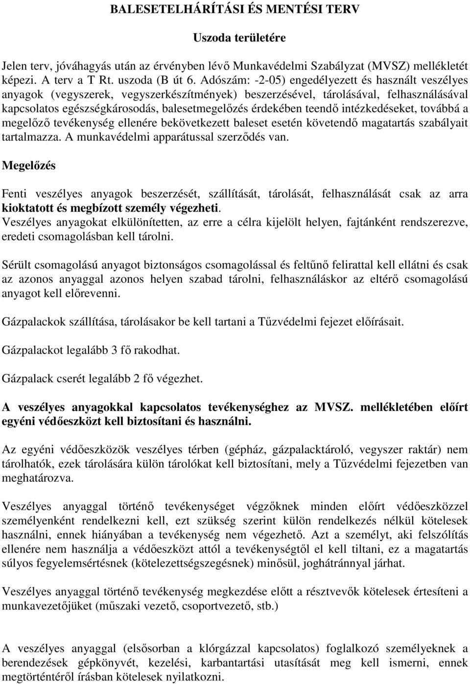 teendő intézkedéseket, továbbá a megelőző tevékenység ellenére bekövetkezett baleset esetén követendő magatartás szabályait tartalmazza. A munkavédelmi apparátussal szerződés van.