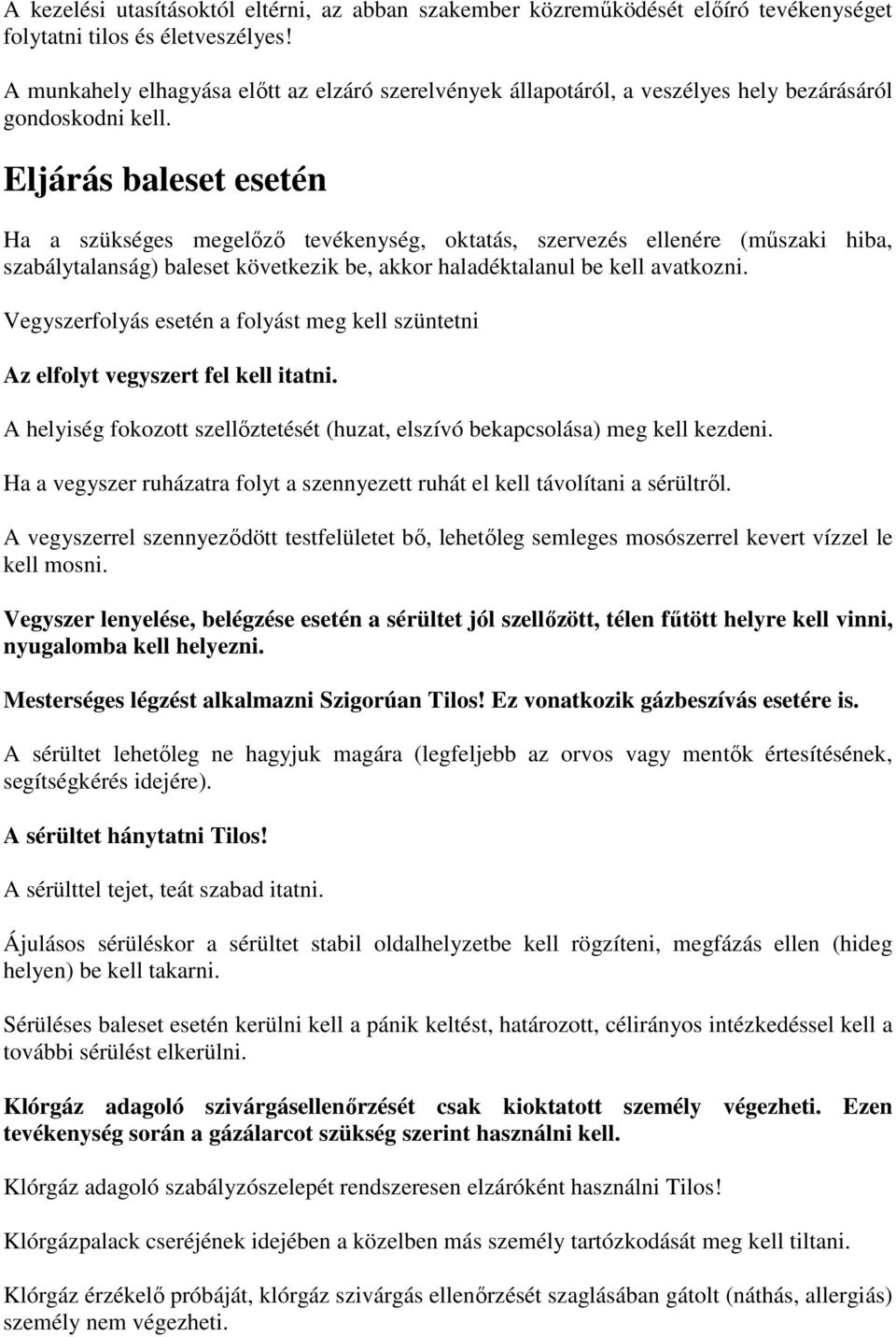 Eljárás baleset esetén Ha a szükséges megelőző tevékenység, oktatás, szervezés ellenére (műszaki hiba, szabálytalanság) baleset következik be, akkor haladéktalanul be kell avatkozni.