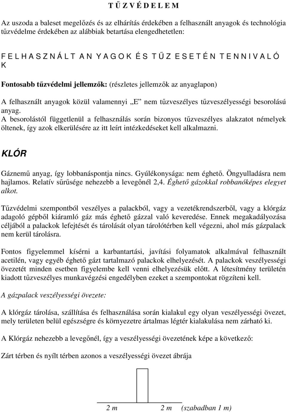 besorolású anyag. A besorolástól függetlenül a felhasználás során bizonyos tűzveszélyes alakzatot némelyek öltenek, így azok elkerülésére az itt leírt intézkedéseket kell alkalmazni.