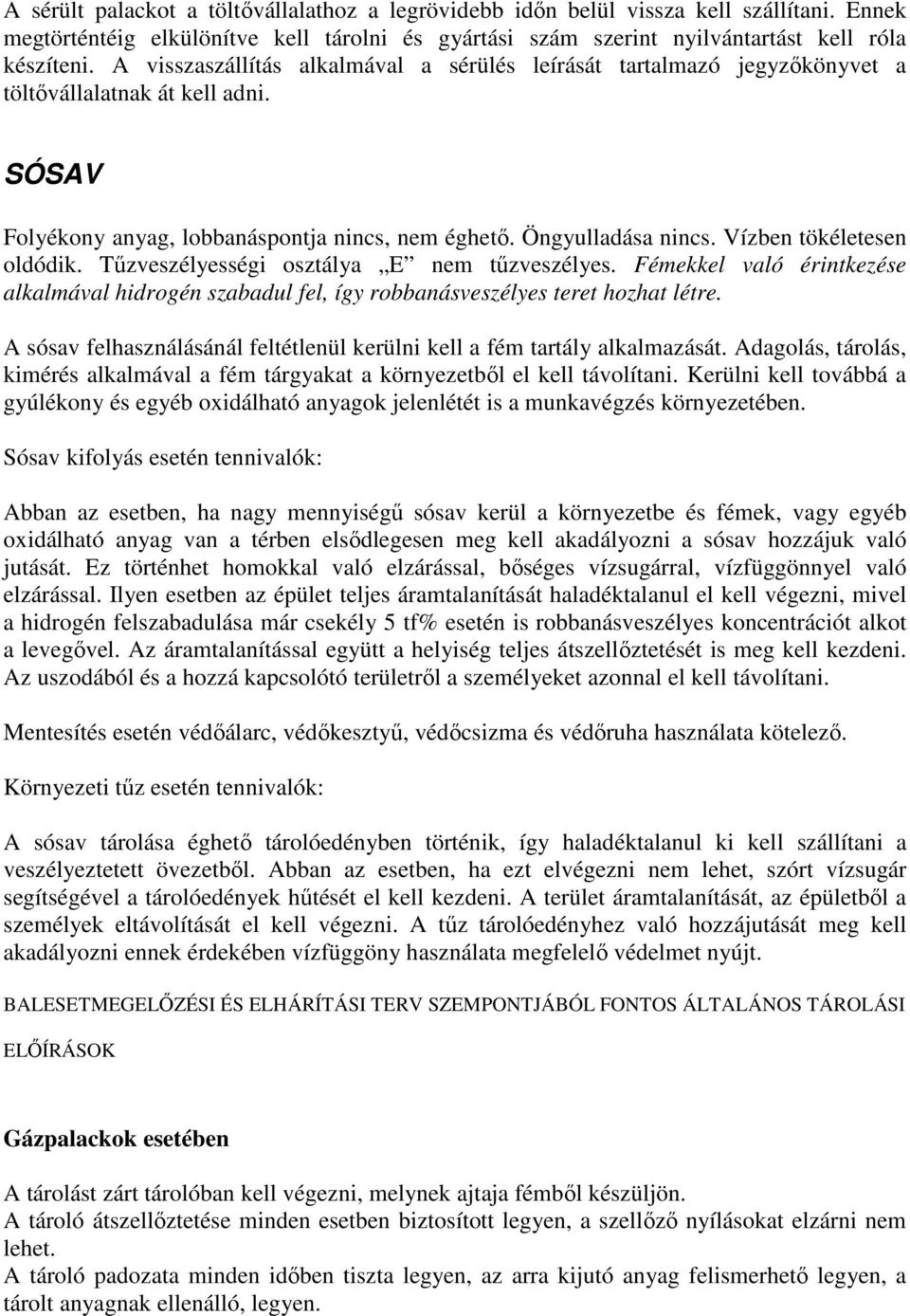 Vízben tökéletesen oldódik. Tűzveszélyességi osztálya E nem tűzveszélyes. Fémekkel való érintkezése alkalmával hidrogén szabadul fel, így robbanásveszélyes teret hozhat létre.