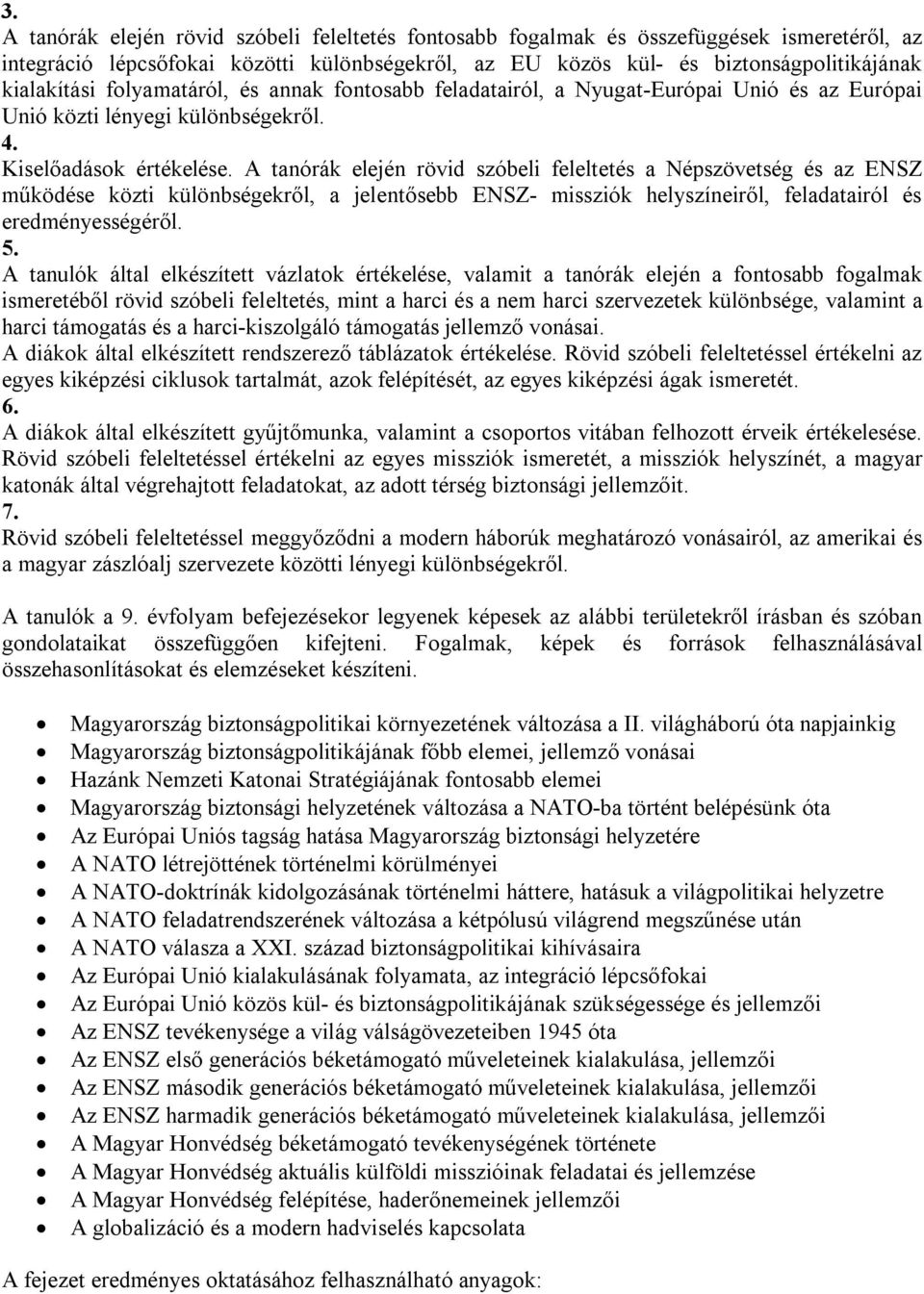 A tanórák elején rövid szóbeli feleltetés a Népszövetség és az ENSZ működése közti különbségekről, a jelentősebb ENSZ- missziók helyszíneiről, feladatairól és eredményességéről. 5.