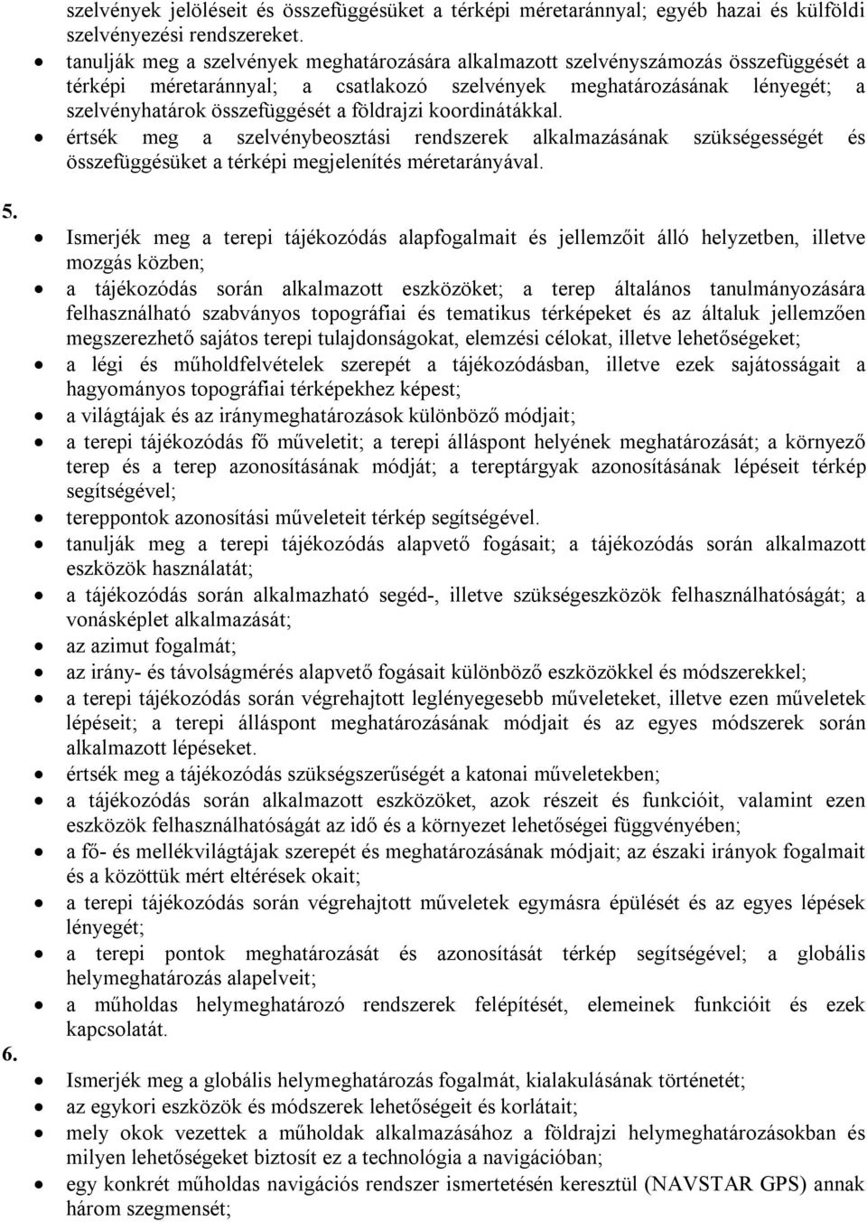 földrajzi koordinátákkal. értsék meg a szelvénybeosztási rendszerek alkalmazásának szükségességét és összefüggésüket a térképi megjelenítés méretarányával. 5. 6.