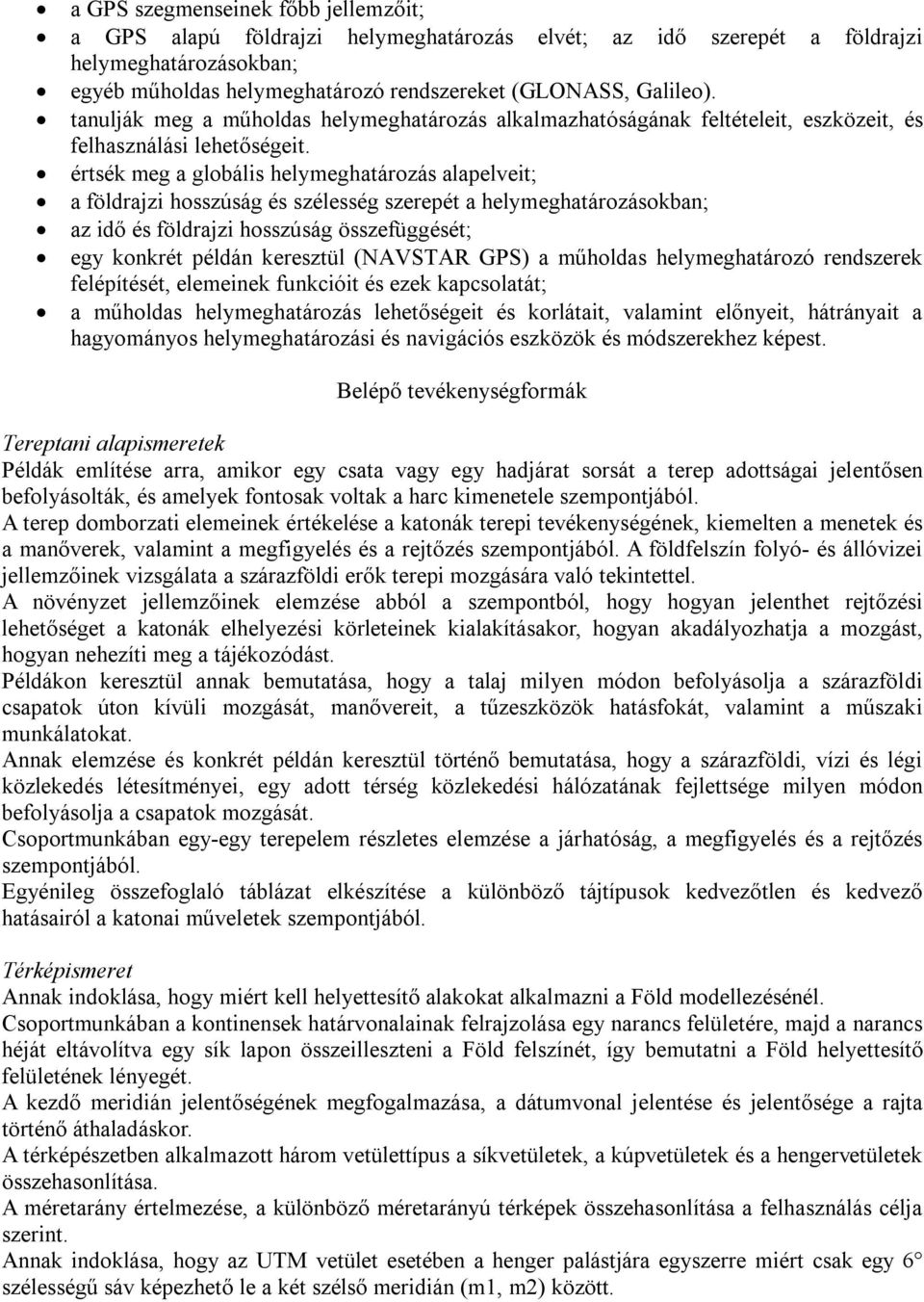 értsék meg a globális helymeghatározás alapelveit; a földrajzi hosszúság és szélesség szerepét a helymeghatározásokban; az idő és földrajzi hosszúság összefüggését; egy konkrét példán keresztül