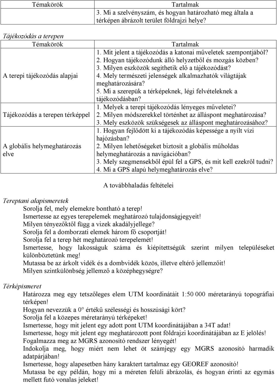 Hogyan tájékozódunk álló helyzetből és mozgás közben? 3. Milyen eszközök segíthetik elő a tájékozódást? 4. Mely természeti jelenségek alkalmazhatók világtájak meghatározására? 5.