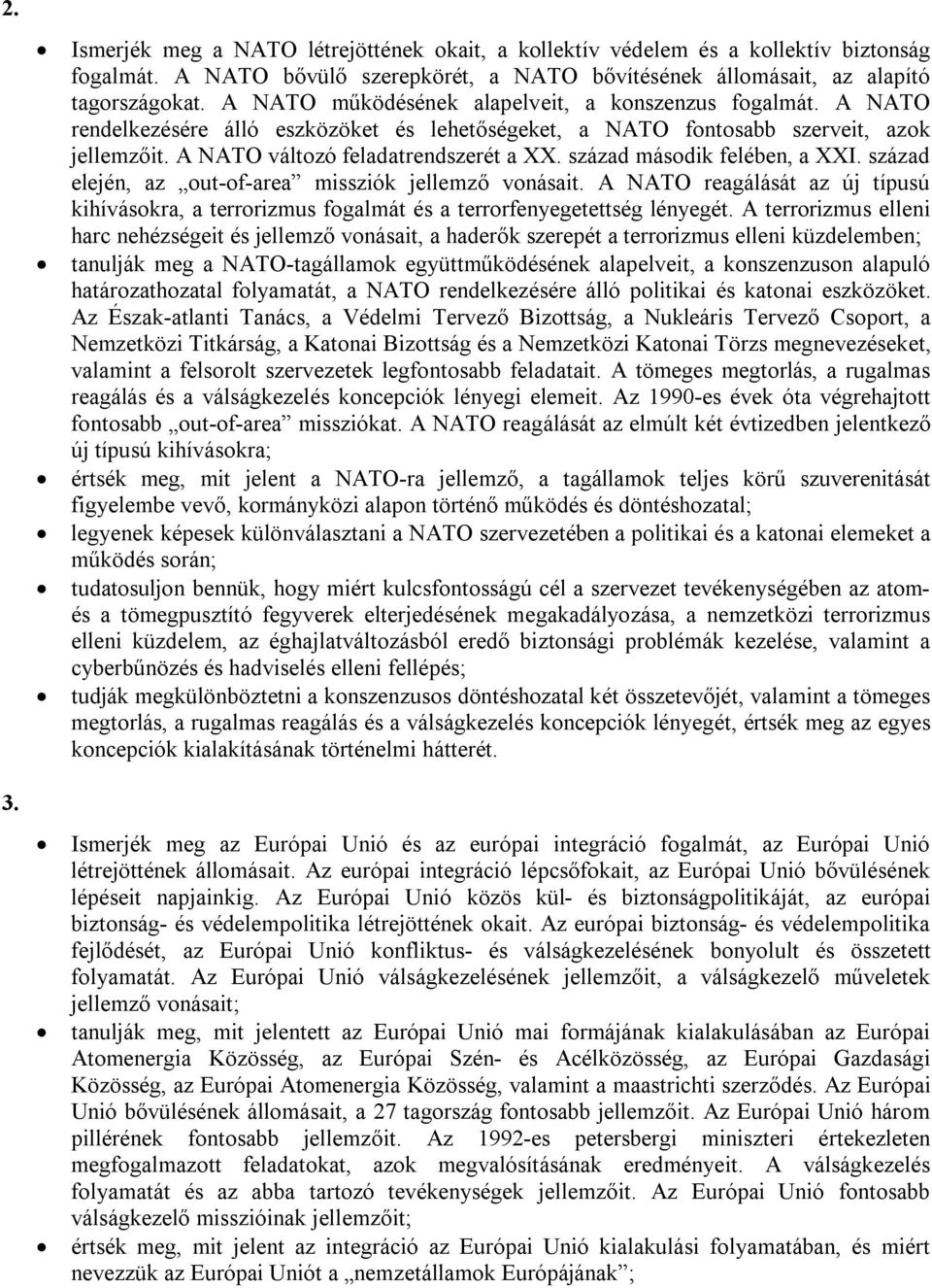 század második felében, a XXI. század elején, az out-of-area missziók jellemző vonásait. A NATO reagálását az új típusú kihívásokra, a terrorizmus fogalmát és a terrorfenyegetettség lényegét.