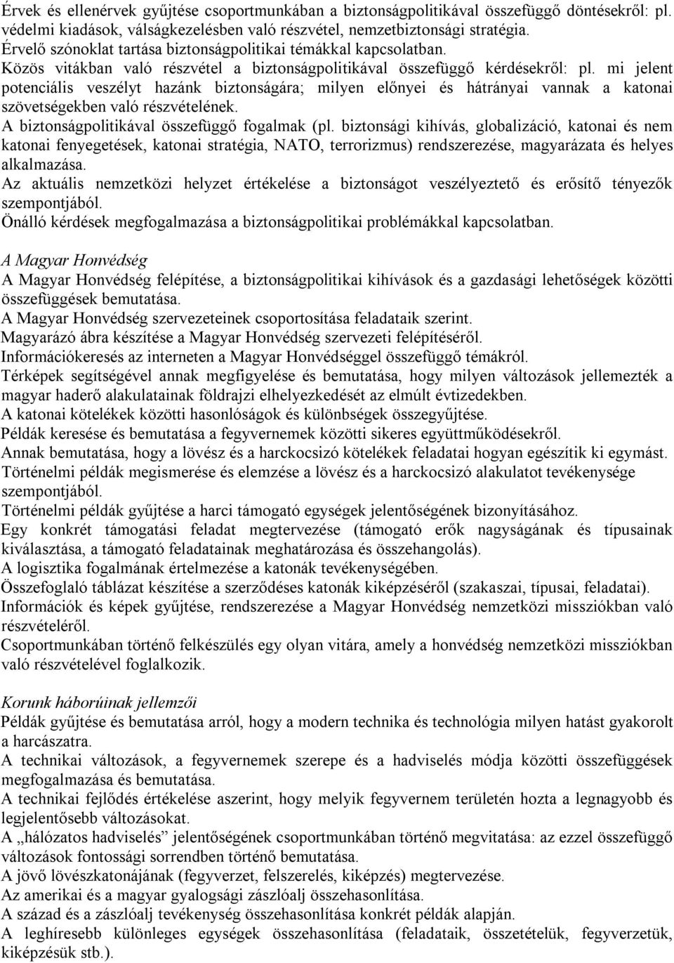 mi jelent potenciális veszélyt hazánk biztonságára; milyen előnyei és hátrányai vannak a katonai szövetségekben való részvételének. A biztonságpolitikával összefüggő fogalmak (pl.