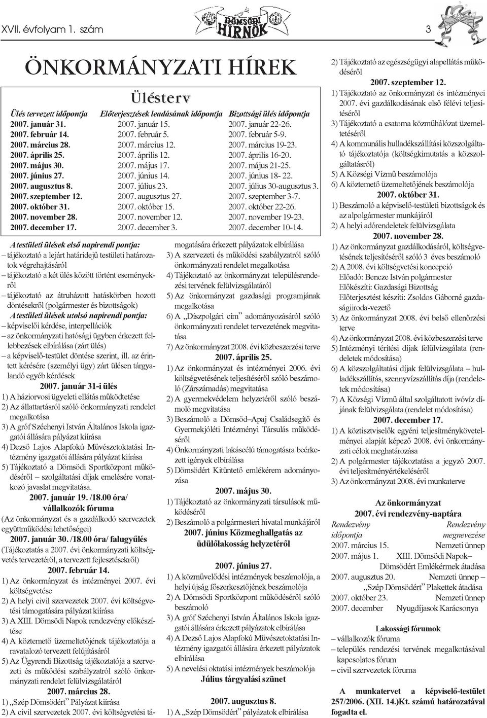 2007. május 21-25. 2007. június 27. 2007. június 14. 2007. június 18-22. 2007. augusztus 8. 2007. július 23. 2007. július 30-augusztus 3. 2007. szeptember 12. 2007. augusztus 27. 2007. szeptember 3-7.