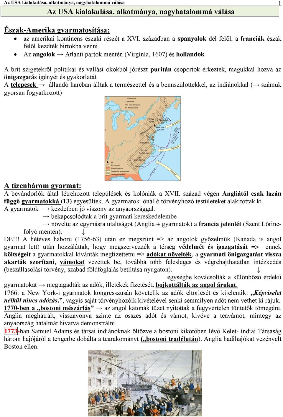 Az angolok Atlanti partok mentén (Virginia, 1607) és hollandok A brit szigetekről politikai és vallási okokból jórészt puritán csoportok érkeztek, magukkal hozva az önigazgatás igényét és gyakorlatát.