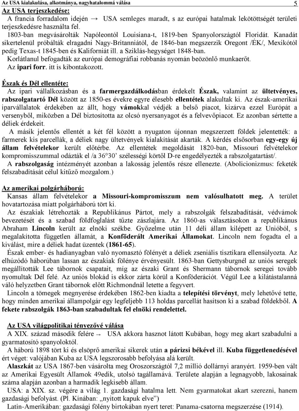 Kanadát sikertelenül próbálták elragadni Nagy-Britanniától, de 1846-ban megszerzik Oregont /ÉK/, Mexikótól pedig Texas-t 1845-ben és Kaliforniát ill. a Sziklás-hegységet 1848-ban.