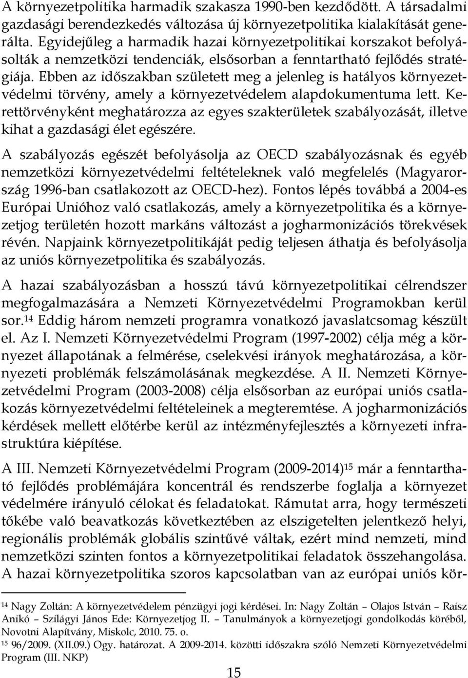 Ebben az időszakban született meg a jelenleg is hatályos környezetvédelmi törvény, amely a környezetvédelem alapdokumentuma lett.