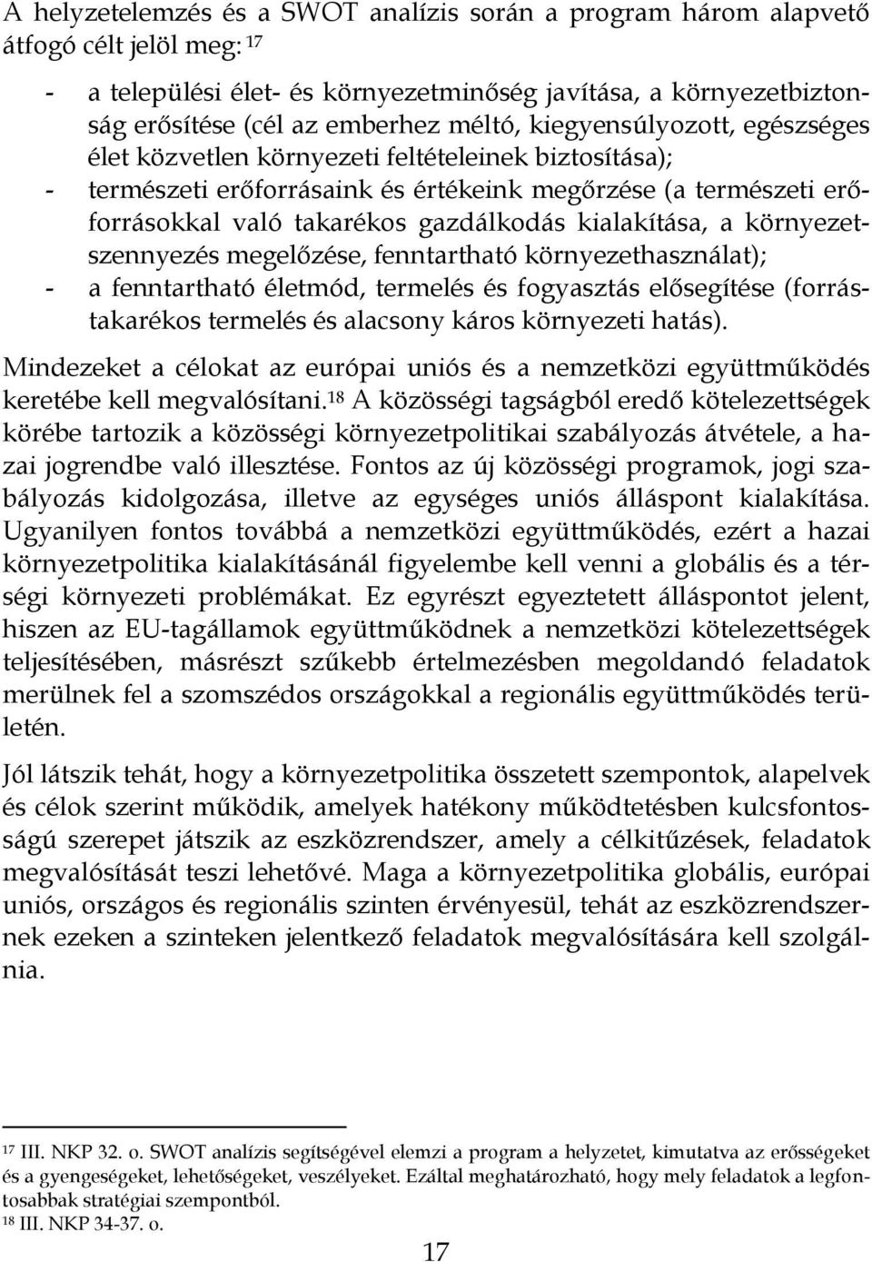kialakítása, a környezetszennyezés megelőzése, fenntartható környezethasználat); - a fenntartható életmód, termelés és fogyasztás elősegítése (forrástakarékos termelés és alacsony káros környezeti