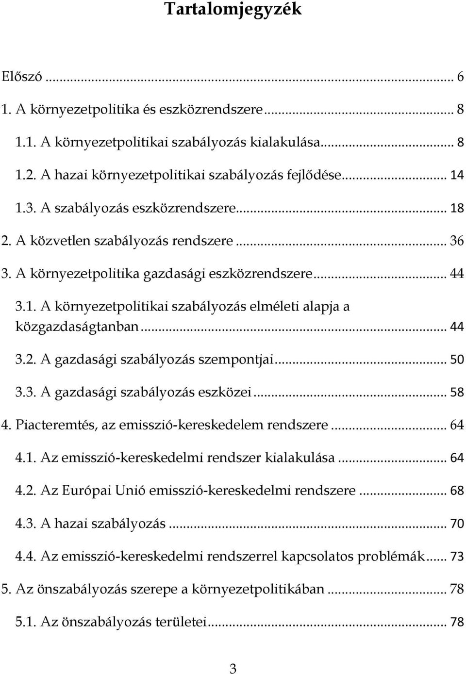 .. 44 3.2. A gazdasági szabályozás szempontjai... 50 3.3. A gazdasági szabályozás eszközei... 58 4. Piacteremtés, az emisszió-kereskedelem rendszere... 64 4.1.