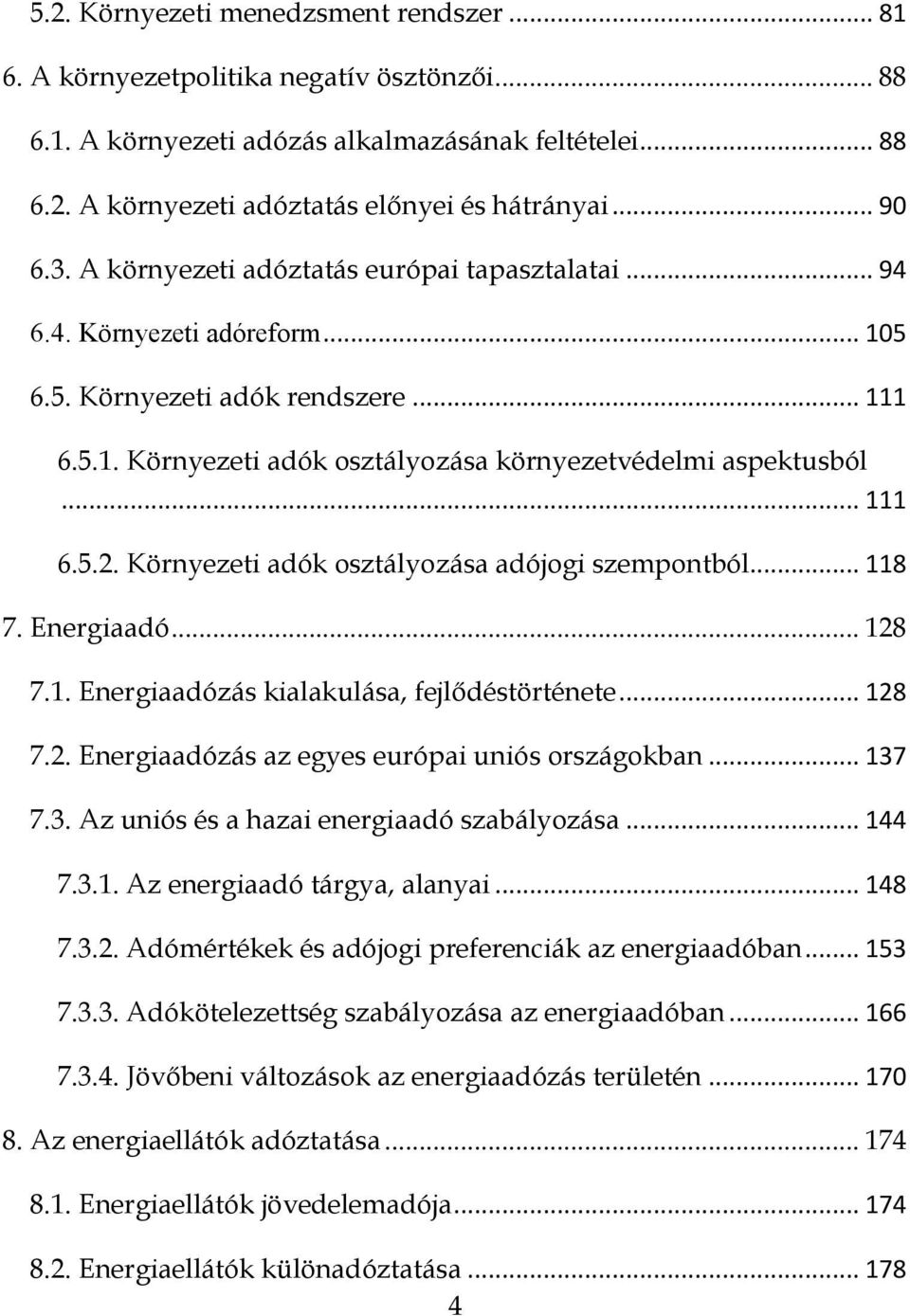 .. 111 6.5.2. Környezeti adók osztályozása adójogi szempontból... 118 7. Energiaadó... 128 7.1. Energiaadózás kialakulása, fejlődéstörténete... 128 7.2. Energiaadózás az egyes európai uniós országokban.