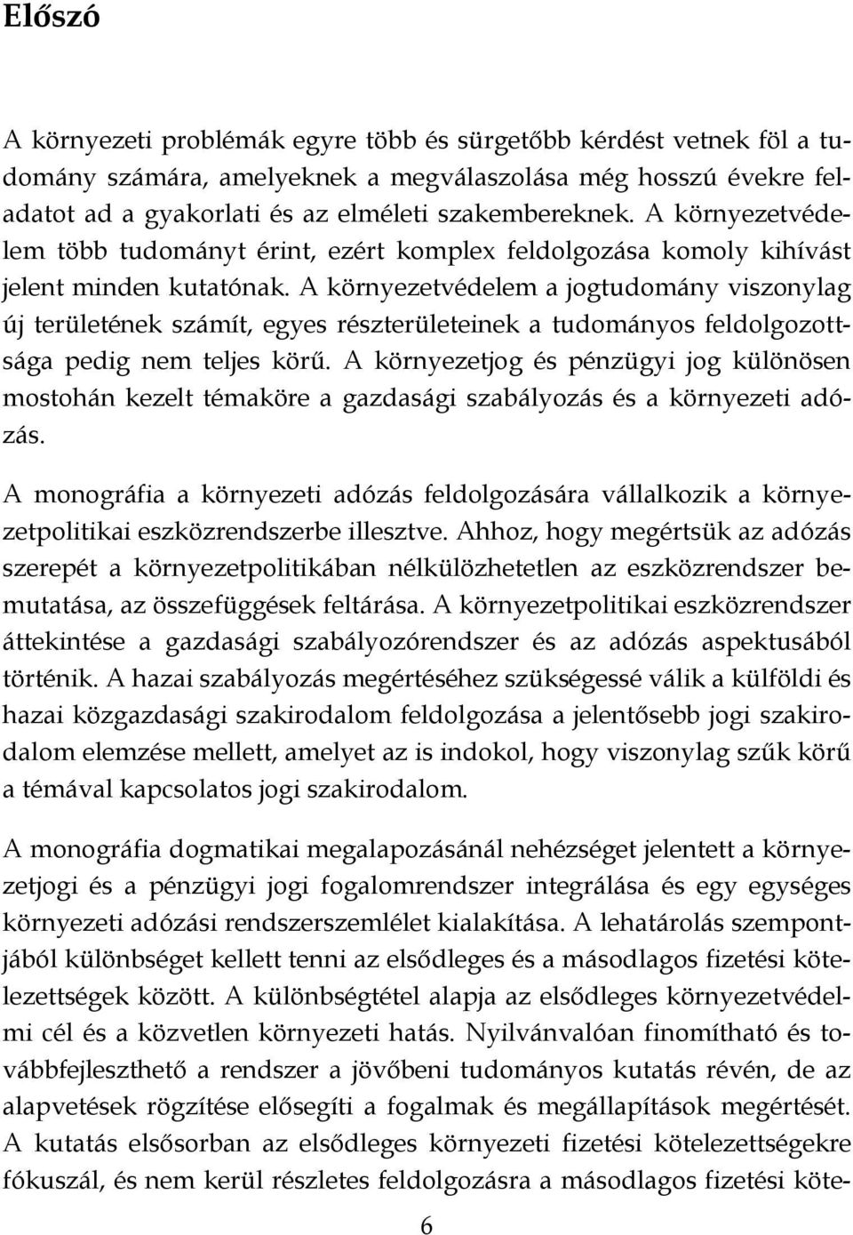 A környezetvédelem a jogtudomány viszonylag új területének számít, egyes részterületeinek a tudományos feldolgozottsága pedig nem teljes körű.