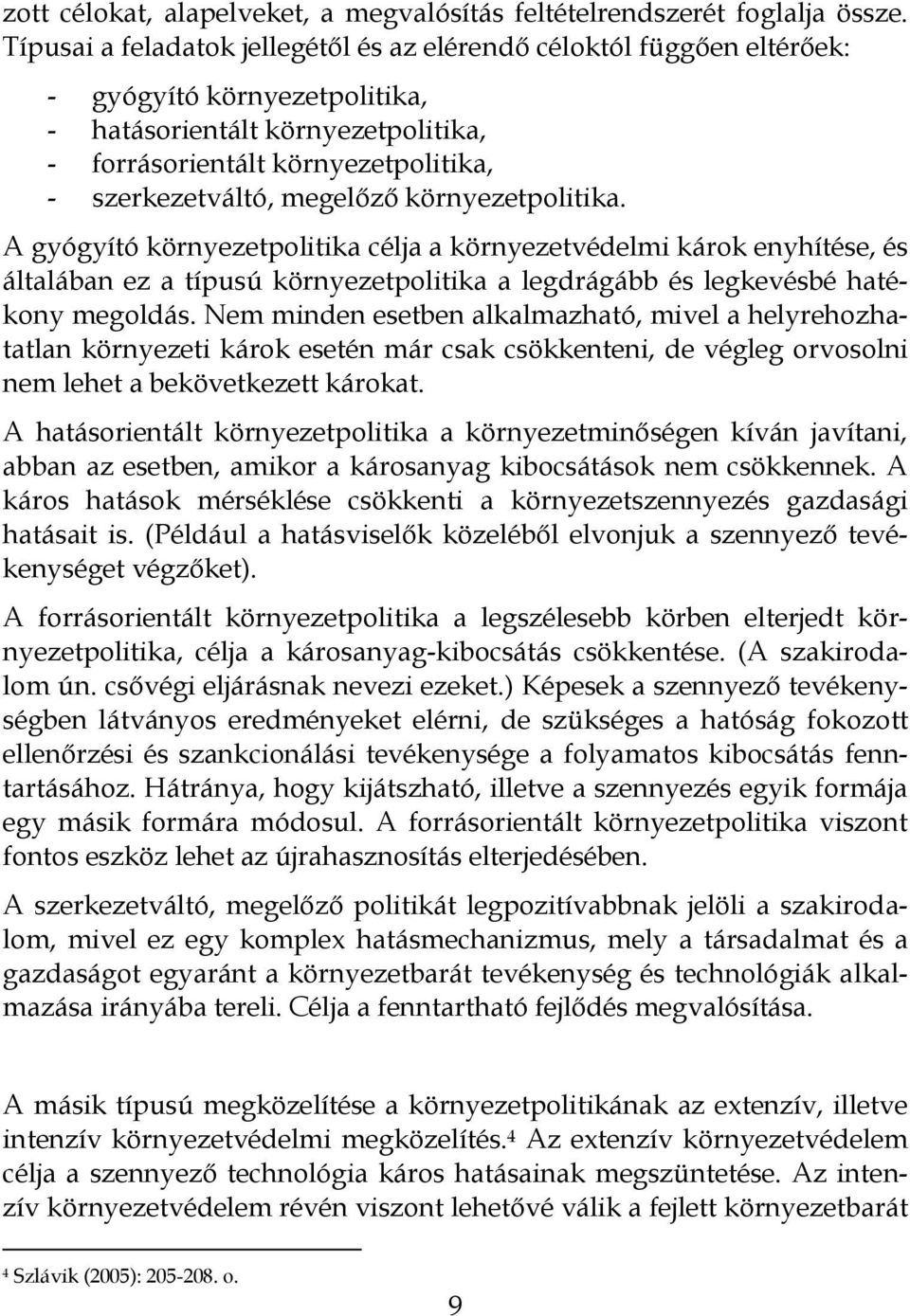 megelőző környezetpolitika. A gyógyító környezetpolitika célja a környezetvédelmi károk enyhítése, és általában ez a típusú környezetpolitika a legdrágább és legkevésbé hatékony megoldás.