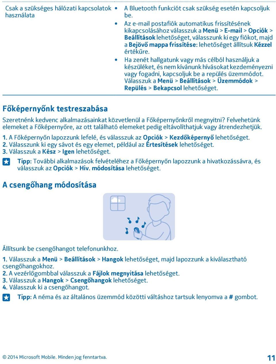 állítsuk Kézzel értékűre. Ha zenét hallgatunk vagy más célból használjuk a készüléket, és nem kívánunk hívásokat kezdeményezni vagy fogadni, kapcsoljuk be a repülés üzemmódot.