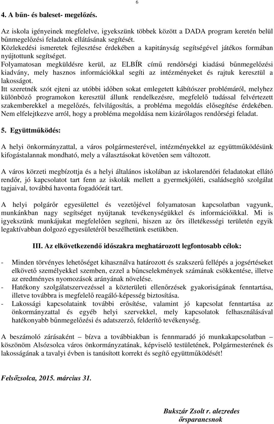 Folyamatosan megküldésre kerül, az ELBÍR című rendőrségi kiadású bűnmegelőzési kiadvány, mely hasznos információkkal segíti az intézményeket és rajtuk keresztül a lakosságot.