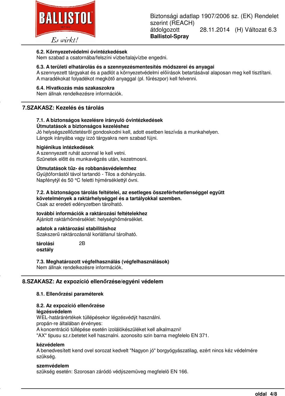 A maradékokat folyadékot megkötő anyaggal (pl. fűrészpor) kell felvenni. 6.4. Hivatkozás más szakaszokra 7.SZAKASZ: Kezelés és tárolás 7.1.