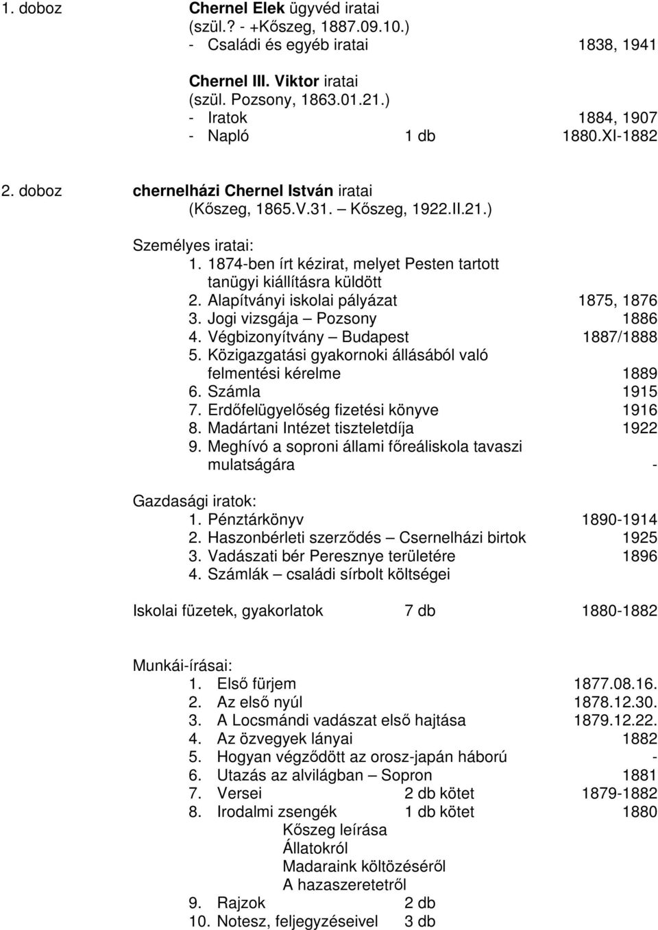 Alapítványi iskolai pályázat 1875, 1876 3. Jogi vizsgája Pozsony 1886 4. Végbizonyítvány Budapest 1887/1888 5. Közigazgatási gyakornoki állásából való felmentési kérelme 1889 6. Számla 1915 7.