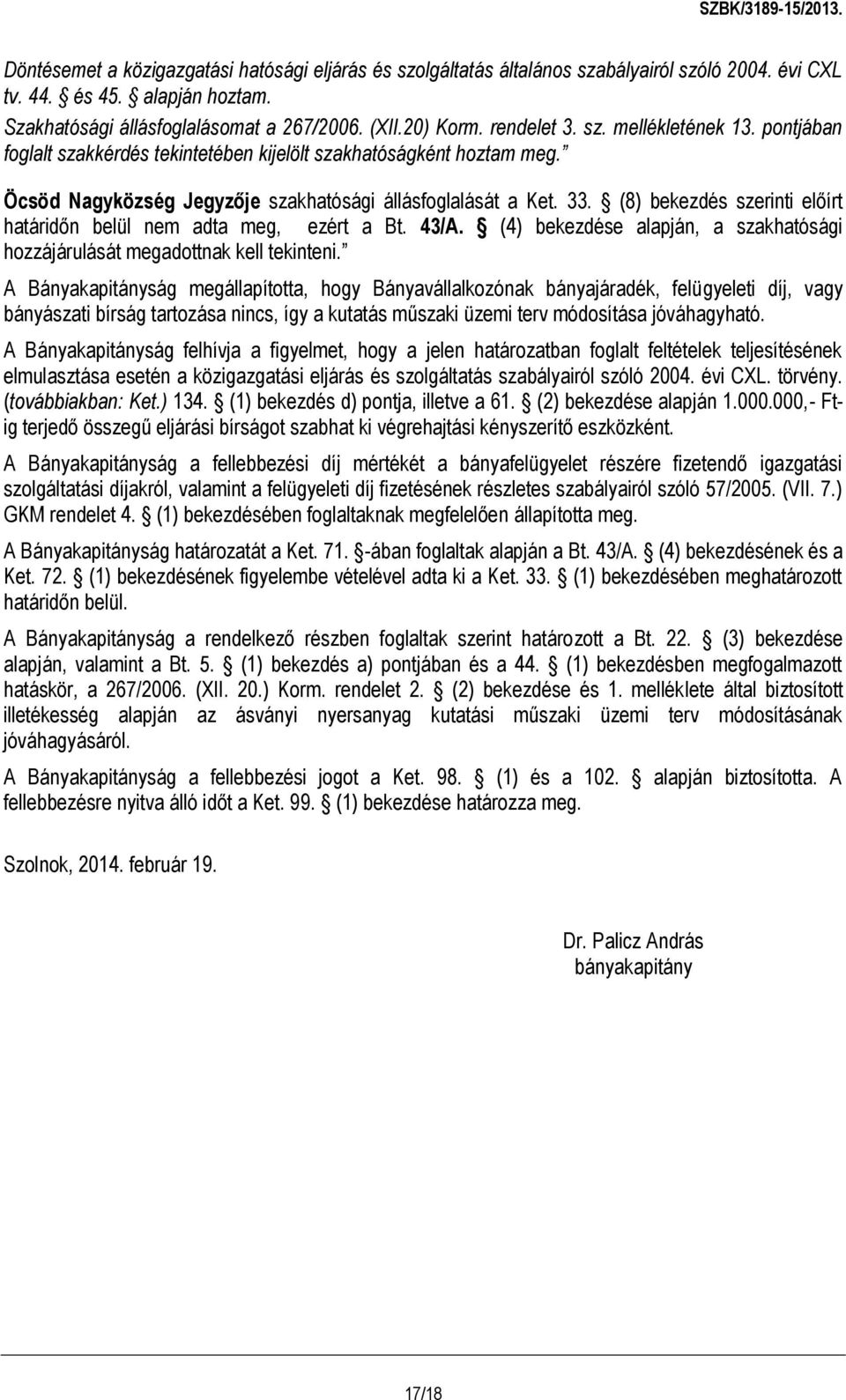 (8) bekezdés szerinti előírt határidőn belül nem adta meg, ezért a Bt. 43/A. (4) bekezdése alapján, a szakhatósági hozzájárulását megadottnak kell tekinteni.