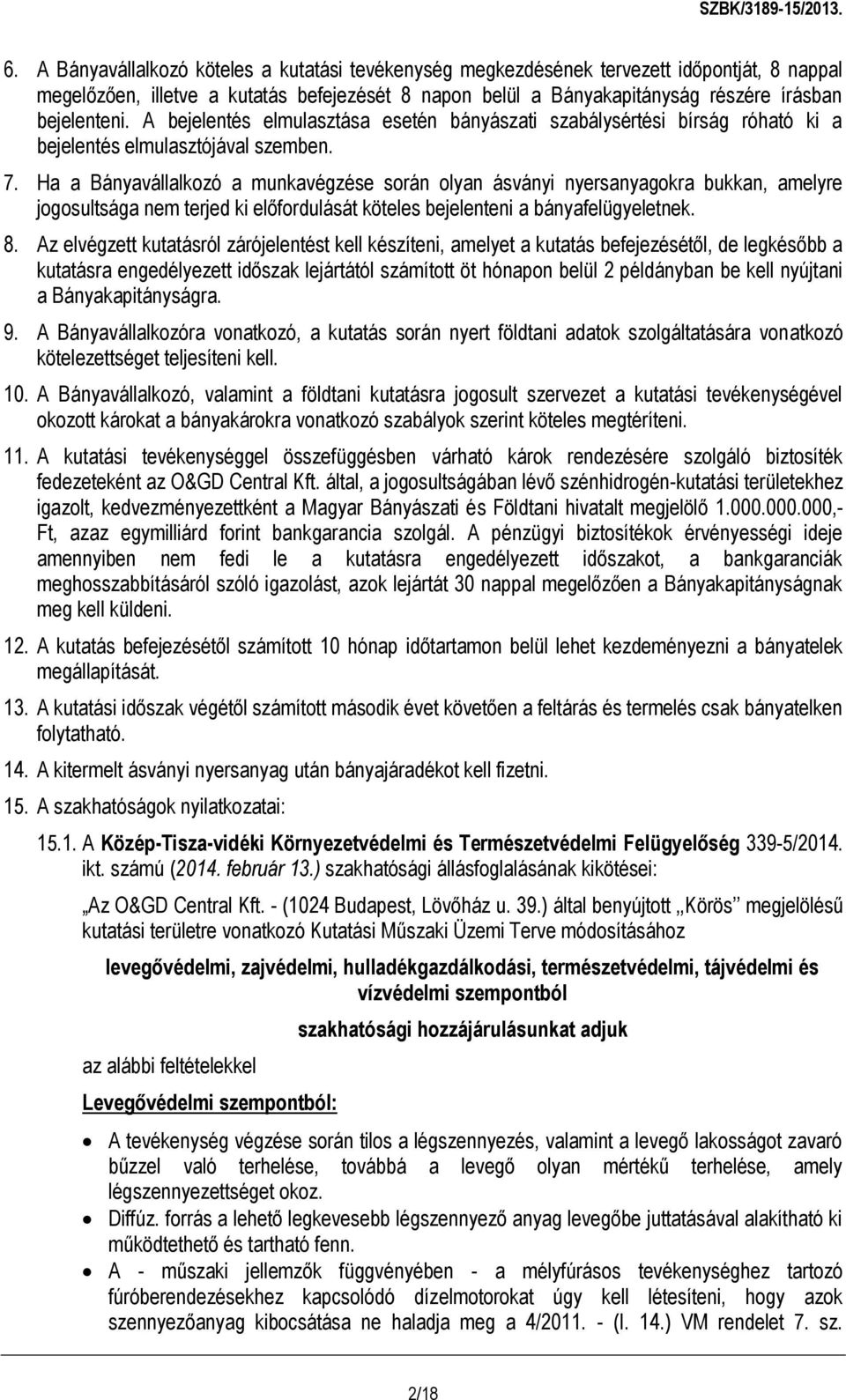 Ha a Bányavállalkozó a munkavégzése során olyan ásványi nyersanyagokra bukkan, amelyre jogosultsága nem terjed ki előfordulását köteles bejelenteni a bányafelügyeletnek. 8.