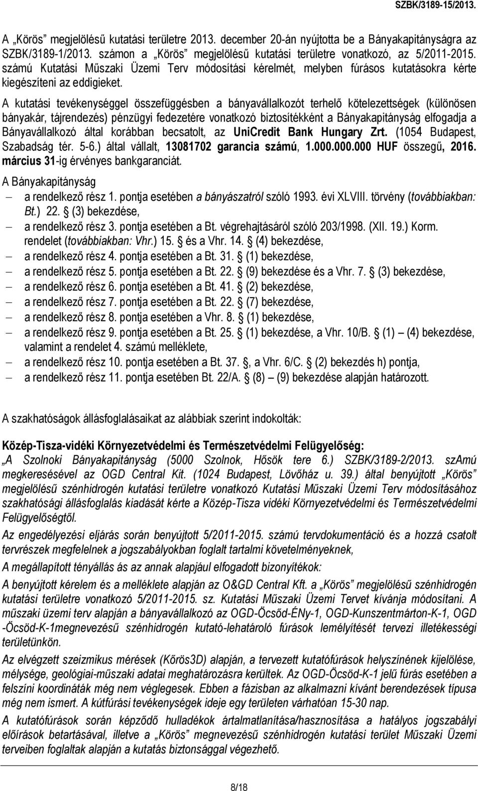 A kutatási tevékenységgel összefüggésben a bányavállalkozót terhelő kötelezettségek (különösen bányakár, tájrendezés) pénzügyi fedezetére vonatkozó biztosítékként a Bányakapitányság elfogadja a