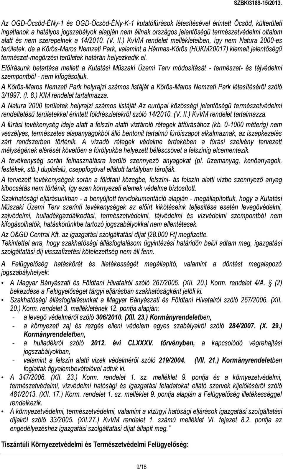 ) KvVM rendelet mellékleteiben, így nem Natura 2000-es területek, de a Körös-Maros Nemzeti Park, valamint a Hármas-Körös (HUKM20017) kiemelt jelentőségű természet-megőrzési területek határán