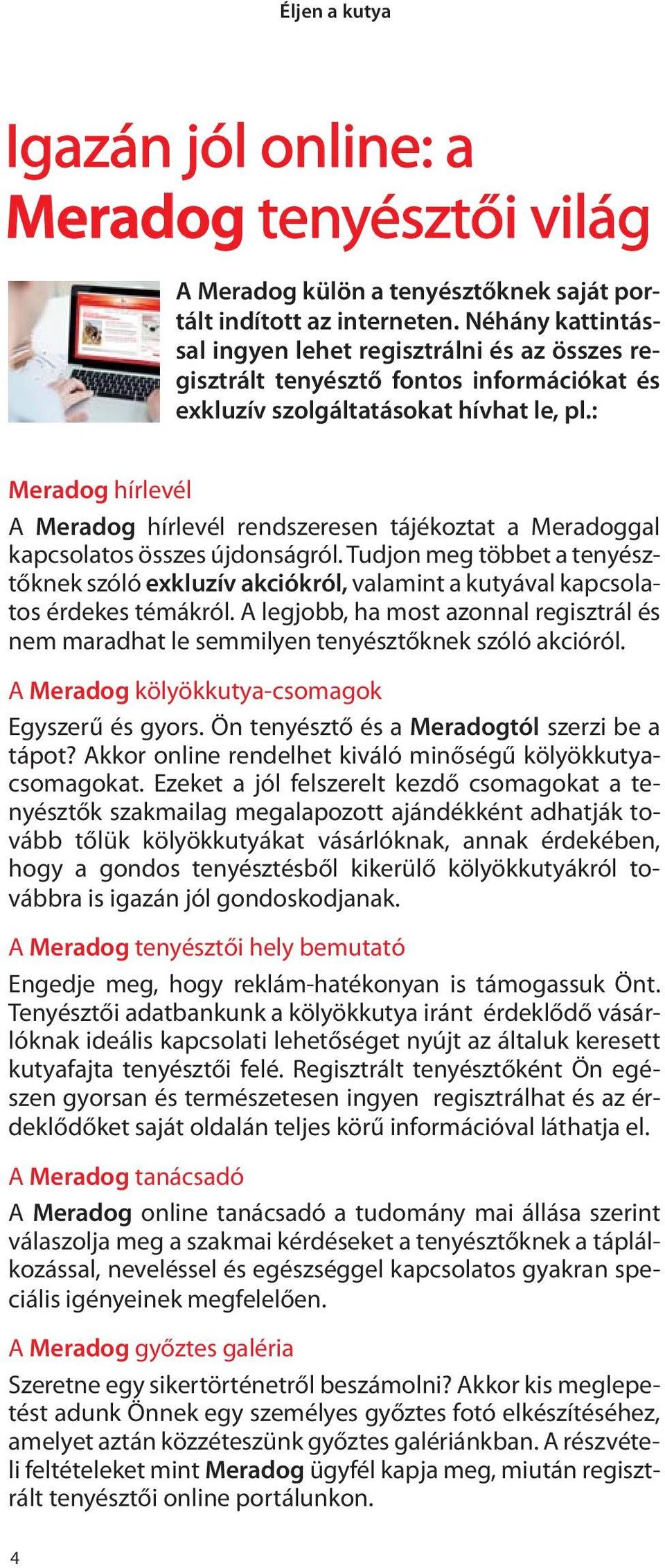 : Meradog hírlevél A Meradog hírlevél rendszeresen tájékoztat a Meradoggal kapcsolatos összes újdonságról.