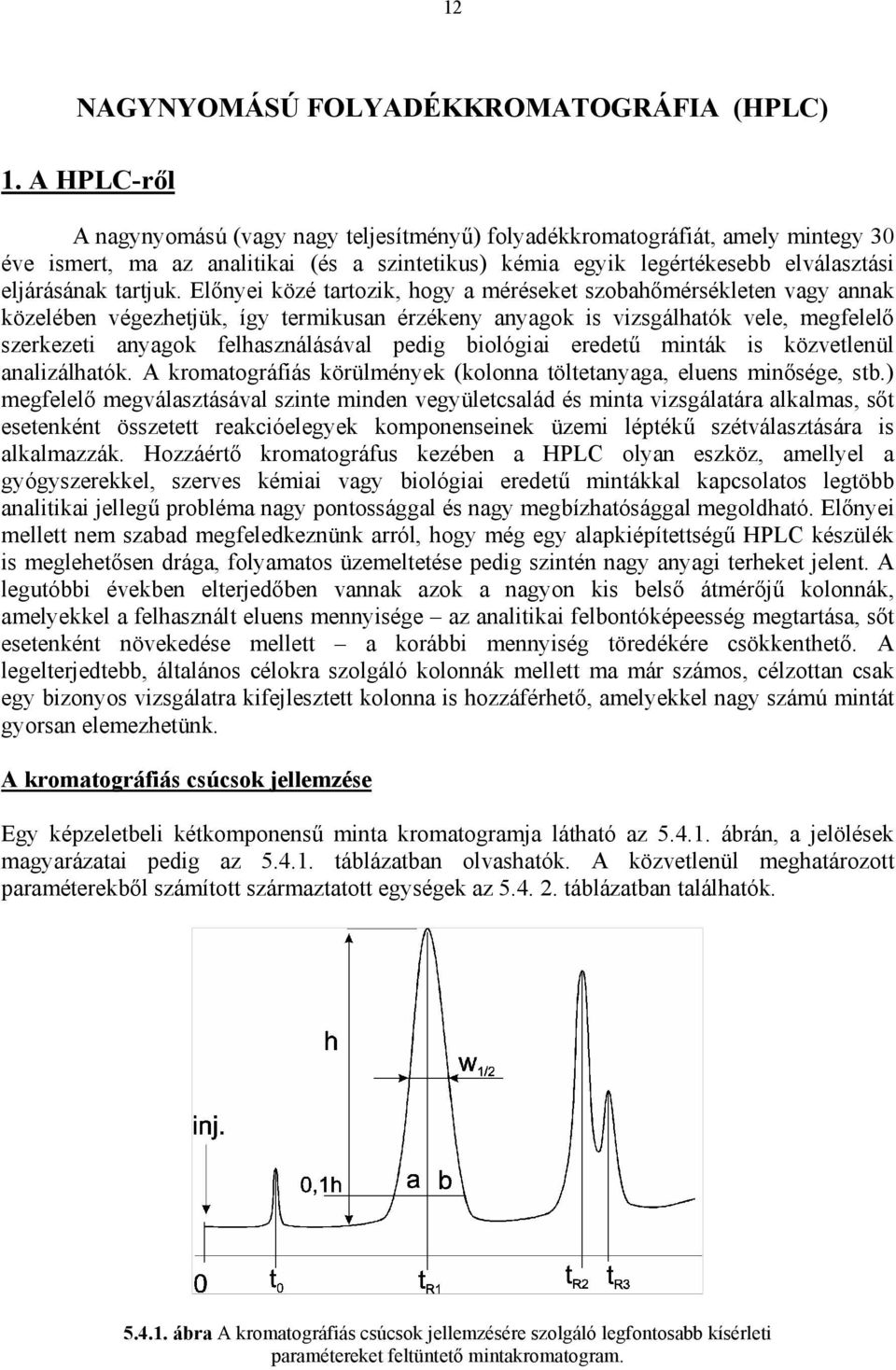 Előnyei közé tartozik, hogy a méréseket szobahőmérsékleten vagy annak közelében végezhetjük, így termikusan érzékeny anyagok is vizsgálhatók vele, megfelelő szerkezeti anyagok felhasználásával pedig