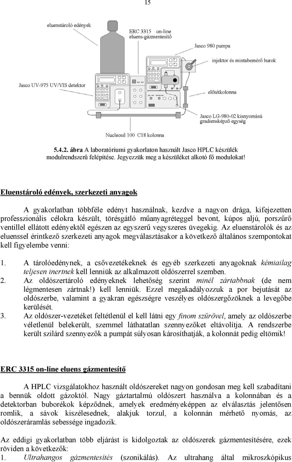 porszűrő ventillel ellátott edényektől egészen az egyszerű vegyszeres üvegekig.